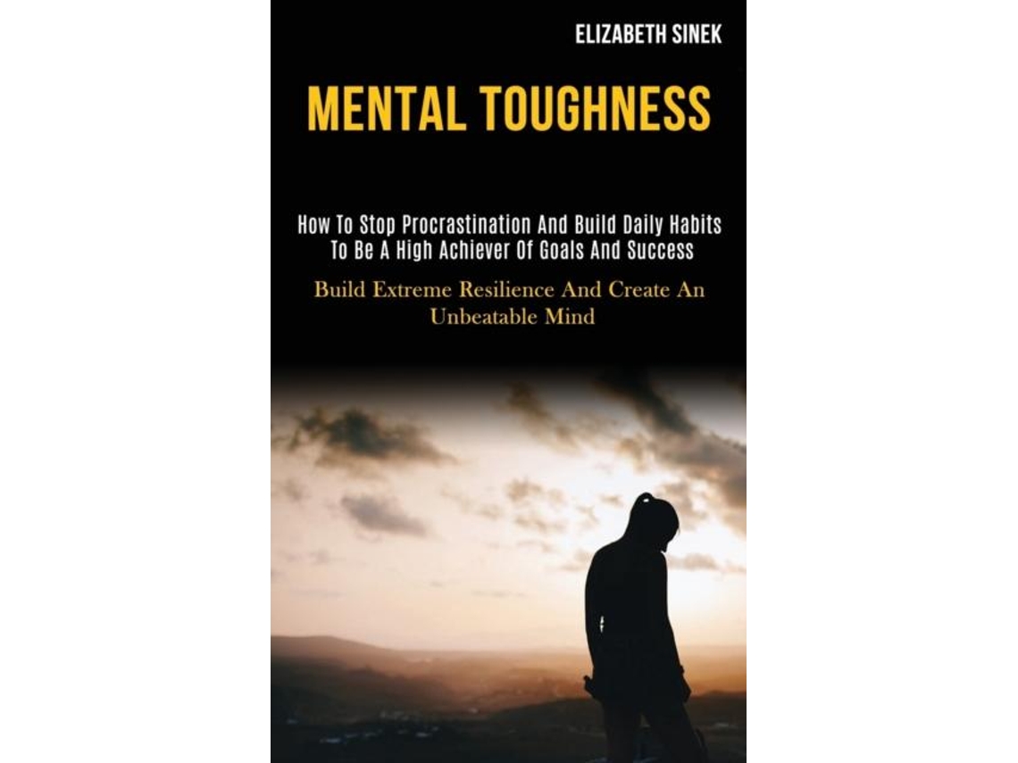 Livro Mental Toughness How to Stop Procrastination and Build Daily Habits to Be a High Achiever of Goals and Success de Elizabeth Sinek (Inglês)