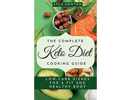 Livro The Complete Keto Diet Cooking Guide Lowcarb dishes for a fit and healthy body de Ayla Newton (Inglês)