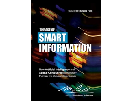 Livro The Age of Smart Information How Artificial Intelligence and Spatial Computing will transform the way we communicate forever de M Pell (Inglês)