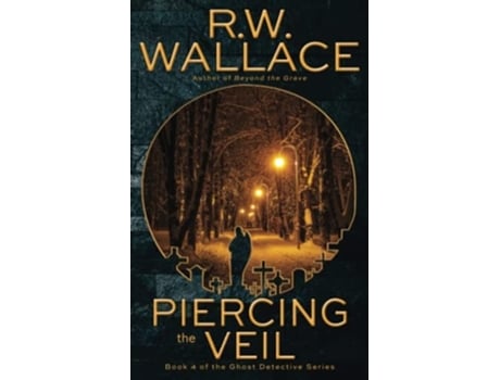 Livro Piercing The Veil Book 4 Of The Ghost Detective Series De Rw Wallace (inglês)