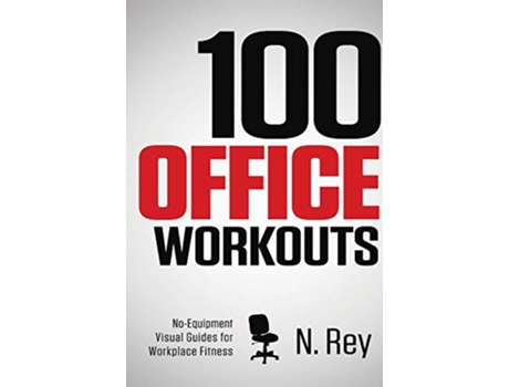 Livro 100 Office Workouts No Equipment NoSweat Fitness MiniRoutines You Can Do At Work de N Rey (Inglês)