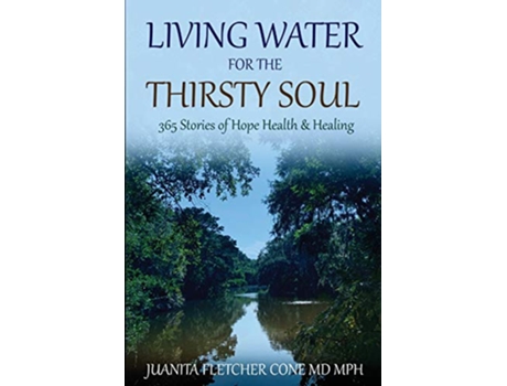 Livro LIVING WATER FOR THE THIRSTY SOUL 365 STORIES OF HOPE HEALTH HEALING de Juanita Fletcher Cone MD MPH (Inglês)