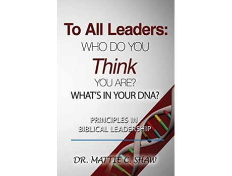 Livro To All Leaders Who Do You Think You Are? Whats In Your D.n.a.? De Mattie C Shaw (inglês)
