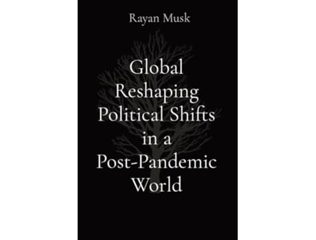 Livro Global Reshaping Political Shifts in a Post-Pandemic World de Rayan Musk (Inglês)