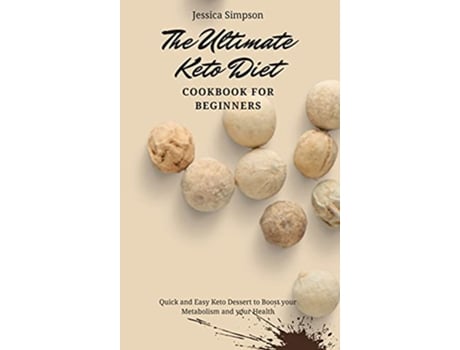 Livro The Ultimate Keto Diet Cookbook for Beginners Quick and Easy Keto Dessert to Boost your Metabolism and your Health de Jessica Simpson (Inglês)