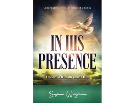 Livro IN HIS PRESENCE Honor GOD with your LIFE supernatural life mindset change de Susanne Weegmann (Inglês)