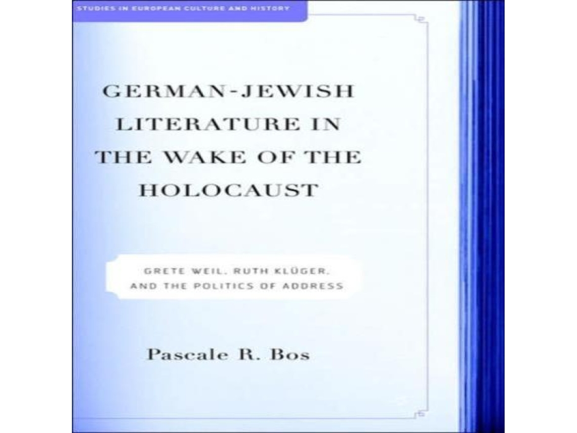 Livro German-Jewish Literature in the Wake of the Holocaust Grete Weil Ruth Kluger and the Politics of Address de Pascale Bos (Inglês)