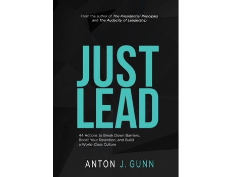 Livro Just Lead 44 Actions To Break Down Barriers, Boost Your Retention, And Build A World-class Culture De Gunn, Anton Et Al. (inglês)