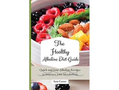 Livro The Healthy Alkaline Diet Guide Quick and Easy Alkaline to Improve your Metabolism de Sam Carter (Inglês)