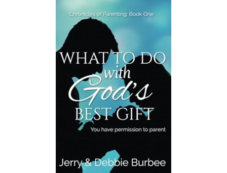 Livro What To Do with Gods Best Gift You Have Permission to Parent de Jerry D Burbee e Debbie A Burbee (Inglês)
