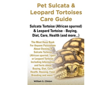 Livro Pet Sulcata Amp Leopard Tortoises Care Guide Sulcata Tortoise Amp Leopard Tortoise - Buying, Diet, Care, Health De William S Clinton (inglês)