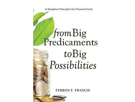 Livro From Big Predicaments to Big Possibilities 12 Kingdom Principles for Personal Financial Gain de Ferron F Francis (Inglês)
