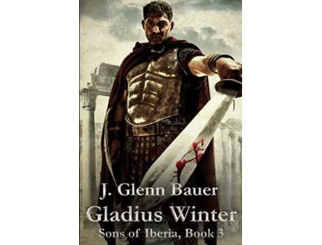 Livro Gladius Winter Sons of Iberia de J Glenn Bauer J Glenn Bauer (Inglês)