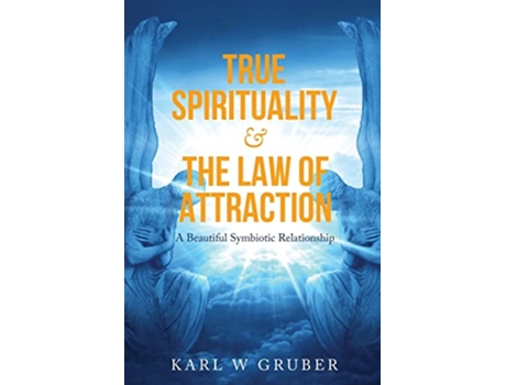 Livro True Spirituality the Law of Attraction A Beautiful Symbiotic Relationship de Karl W Gruber (Inglês)