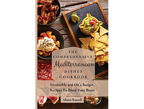 Livro The Comprehensive Mediterranean Dishes Cookbook Irresistible and On a Budget Recipes To Boost Your Brain de Alison Russell (Inglês)