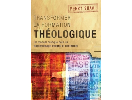 Livro Transformer La Formation Théologique Un Manuel Pratique Pour Un Apprentissage Intégral Et Contextuel De Perry Shaw (francês)