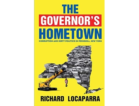 Livro The Governors Hometown Corruption And Dirty Politics In Peekskill, New York De Rich Locaparra (inglês)