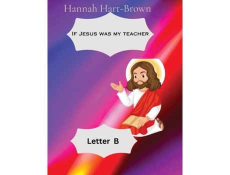 Livro If Jesus Was My Teacher Letter B de Hart-Brown, Hannah et al. (Inglês)