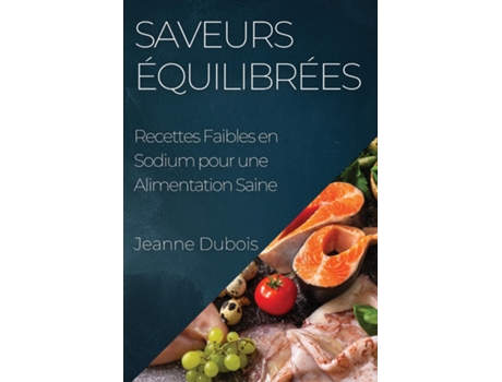 Livro Saveurs Équilibrées Recettes Faibles en Sodium pour une Alimentation Saine de Jeanne Dubois (Inglês)