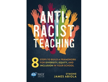 Livro Anti-Racist Teaching 8 Steps to Build a Framework for Diversity, Equity, and Inclusion in Your School de Symone James Abiola (Inglês)