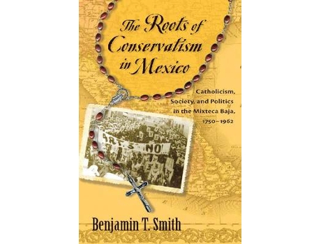 Livro the roots of conservatism in mexico de benjamin t. smith (inglês)