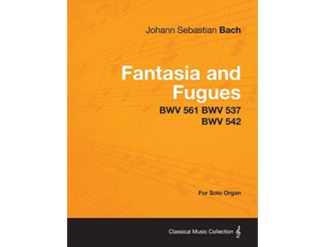 Livro Fantasia and Fugues BWV 561 BWV 537 BWV 542 For Solo Organ de Johann Sebastian Bach (Inglês)