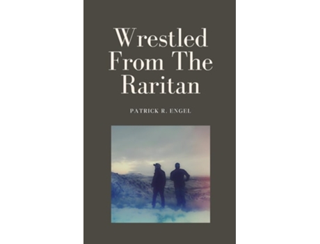 Livro Wrestled From The Raritan de Patrick R Engel (Inglês)