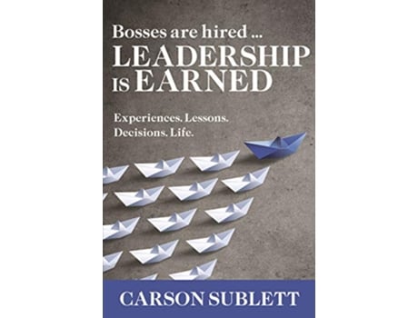 Livro Bosses Are Hired … Leadership Is Earned Experiences Lessons Decisions Life de Carson Sublett (Inglês)