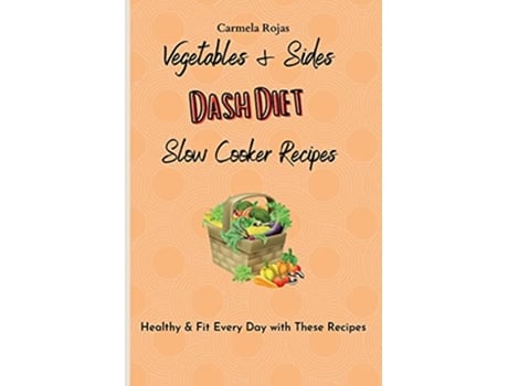 Livro Vegetables Sides Dash Diet Slow Cooker Recipes Healthy Fit Every Day with These Recipes de Carmela Rojas (Inglês)