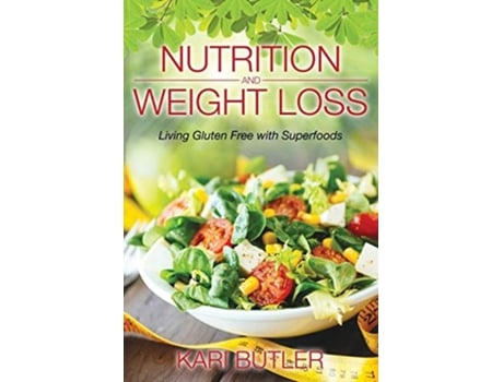 Livro Nutrition And Weight Loss Living Gluten Free With Superfoods De Kari Butler (inglês)