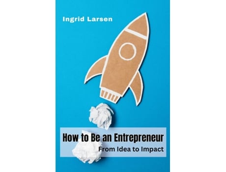 Livro How to Be an Entrepreneur From Idea to Impact de Ingrid Larsen (Inglês)