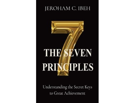 Livro The Seven Principles Understanding The Secret Keys To Great Achievement De Jeroham C Ibeh (inglês)