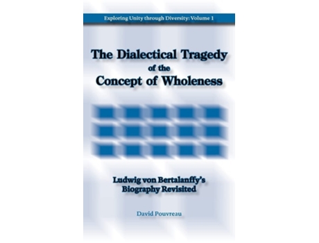 Livro The Dialectical Tragedy Of The Concept Of Wholeness Ludwig Von Bertalanffys Biography Revisited De David Pouvreau (inglês)