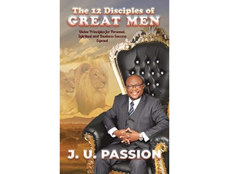 Livro The 12 Disciples of Great Men Divine Principles for Personal Spiritual and Business Success Exposed de J U PASSION (Inglês)