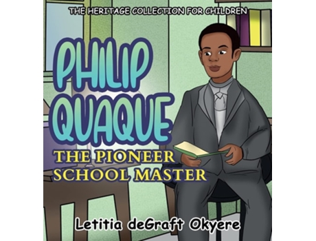Livro Philip Quaque The Pioneer School Master De Letitia Degraft Okyere (inglês - Capa Dura)