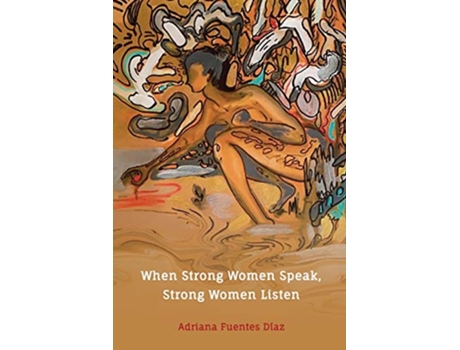 Livro When Strong Women Speak Strong Women Listen Inspired Words of Wisdom on LIfe Love Happiness and Success de Adriana Fuentes Diaz (Inglês)