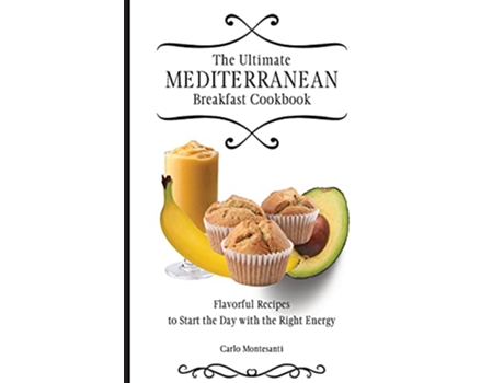 Livro The Ultimate Mediterranean Breakfast Cookbook Flavorful recipes To start the day with the right energy de Carlo Montesanti (Inglês)