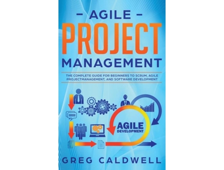 Livro Agile Project Management The Complete Guide for Beginners to Scrum, Agile Project Management, and Software Development de Greg Caldwell (Inglês)