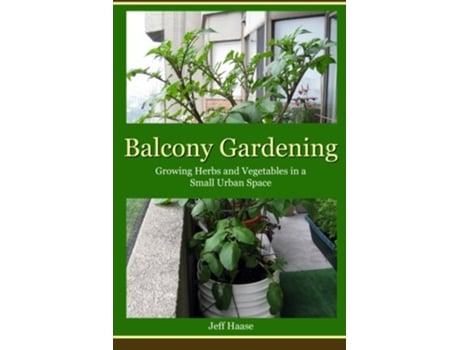 Livro Balcony Gardening Growing Herbs and Vegetables in a Small Urban Space de Jeff Haase (Inglês)