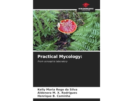 Livro Practical Mycology de Kelly Maria Rêgo Da Silva, Aldenora M X Rodrigues et al. (Inglês)