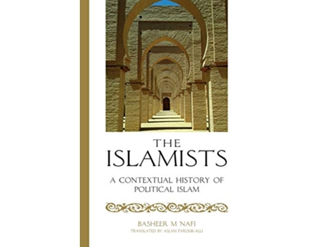 Livro The Islamists A Contextual History of Political Islam de Basheer Nafi (Inglês)