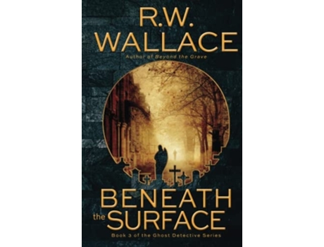 Livro Beneath The Surface A Ghost Detective Novel De Rw Wallace (inglês - Capa Dura)