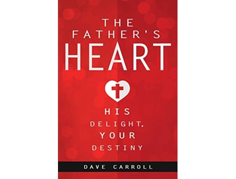 Livro The Fathers Heart His Delight Your Destiny de Dave Carroll (Inglês)