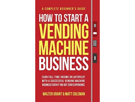 Livro How to Start a Vending Machine Business de Walter Grant e Matt Coleman (Inglês - Capa Dura)