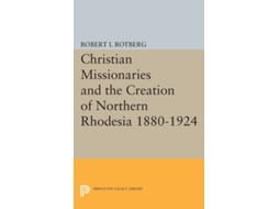Livro Christian Missionaries And The Creation Of Northern Rhodesia 1880-1924 De Robert I Rotberg (inglês)