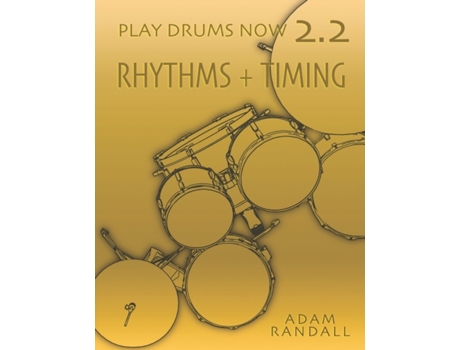 Livro PLAY DRUMS NOW 2.2: Rhythms Timing: Total Rhythmic Training (Play Drums Now - COMPLETE DRUMSET TRAINING) Adam Randall (Inglês)