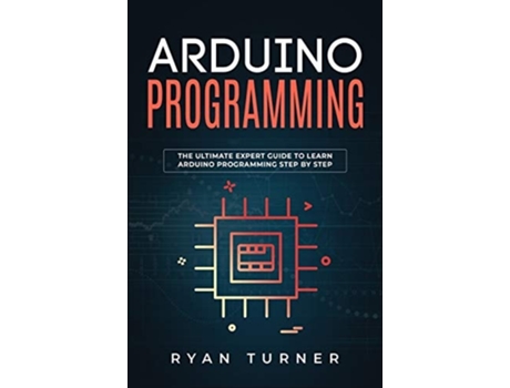 Livro Arduino Programming The Ultimate Expert Guide To Learn Arduino Programming Step By Step De Ryan Turner (inglês)