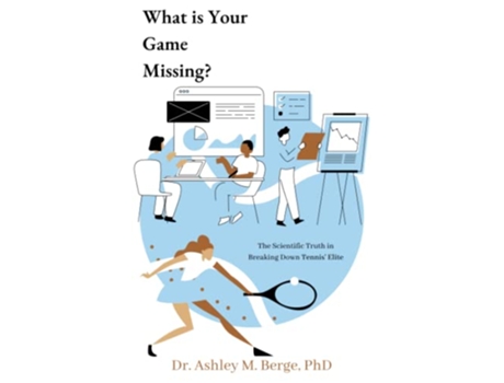 Livro What is Your Game Missing The Scientific Truth in Breaking Down Tennis Elite de PhD Dr Ashley M Berge (Inglês)