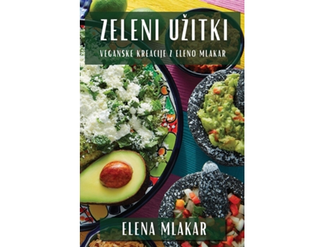 Livro Zeleni Užitki Veganske Kreacije z Eleno Mlakar de Elena Mlakar (Inglês)