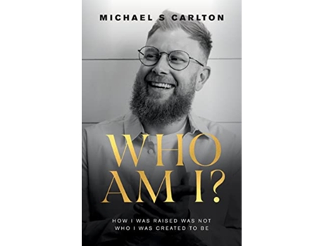 Livro Who Am I How I Was Raised Was Not Who I Was Created to Be de Michael S Carlton (Inglês)